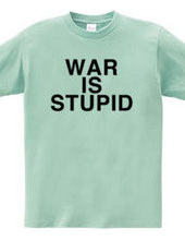 WAR IS STUPID