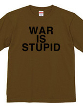 WAR IS STUPID