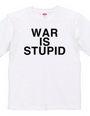 WAR IS STUPID