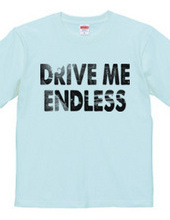 DRIVE ME ENDLESS