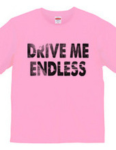 DRIVE ME ENDLESS
