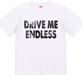 DRIVE ME ENDLESS