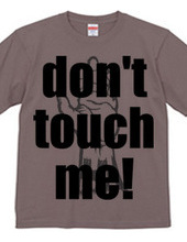 Don t touch me!