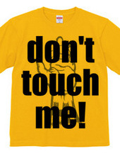 Don t touch me!