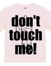 Don t touch me!