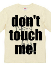 Don t touch me!