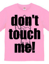 Don't touch me!