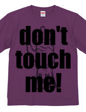 Don t touch me!