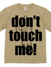 Don t touch me!