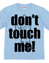 Don t touch me!