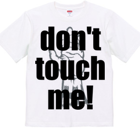 Don t touch me!