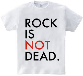 ROCK IS NOT DEAD.