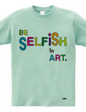 BE SELFiSH in ART_2