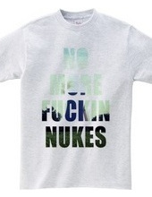 No more fuckin  nukes