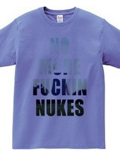 No more fuckin   nukes