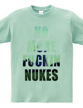 No more fuckin  nukes