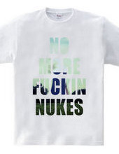 No more fuckin   nukes