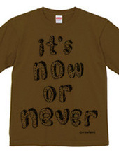 It s now or never!