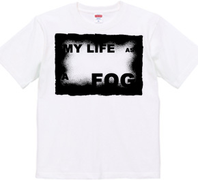 MY LIFE AS A FOG