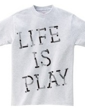 LIFE IS PLAY