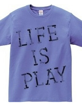 LIFE IS PLAY