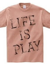 LIFE IS PLAY