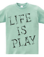 LIFE IS PLAY