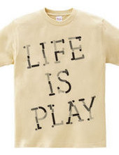 LIFE IS PLAY