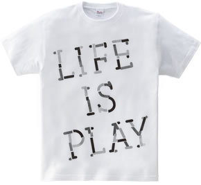 LIFE IS PLAY