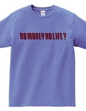 NO MONEY NO LIFE ?