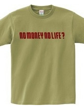 NO MONEY NO LIFE ?