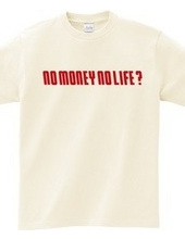 NO MONEY NO LIFE ?