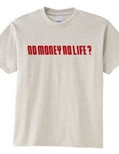 NO MONEY NO LIFE ?