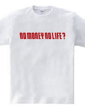 NO MONEY NO LIFE ?