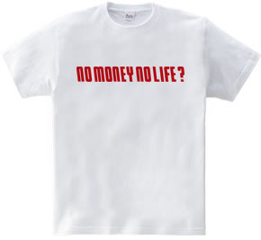 NO MONEY NO LIFE ?