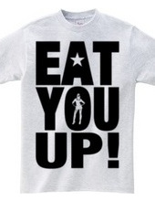 EAT YOU UP!