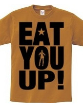 EAT YOU UP!