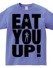 EAT YOU UP!