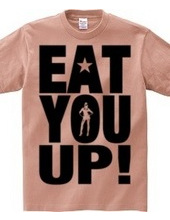 EAT YOU UP!