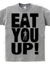 EAT YOU UP!