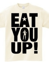 EAT YOU UP!