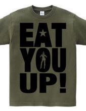 EAT YOU UP!