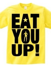 EAT YOU UP!