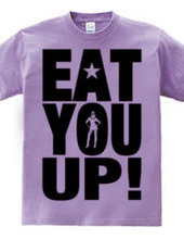 EAT YOU UP!