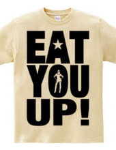 EAT YOU UP!