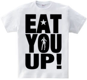 EAT YOU UP!