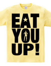 EAT YOU UP!