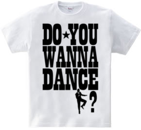 DO YOU WANNA DANCE