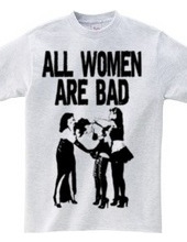 ALL WOMEN ARE BAD