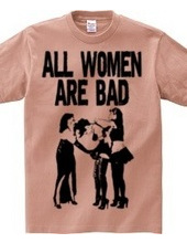 ALL WOMEN ARE BAD